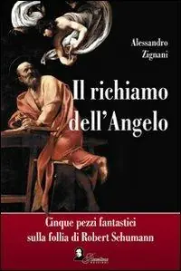 Il richiamo dell‘angelo. Cinque pezzi fantastici sulla follia di Robert Schumann Prezzo Scontato
