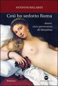 Prezzo Conveniente Così ho sedotto Roma. Amori, vizi e perversioni di Messalina