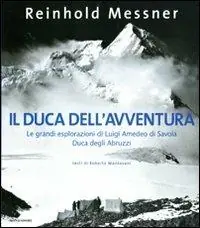Il duca dell‘avventura. Le grandi esplorazioni di Luigi Amedeo di Savoia, duca degli Abruzzi. Ediz. illustrata Saldi