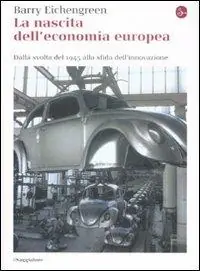 La nascita dell‘economia europea. Dalla svolta del 1945 alla sfida dell‘innovazione Bestseller