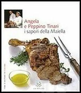 Angela e Peppino Tinari. I sapori della Maiella. Ediz. illustrata Professionale