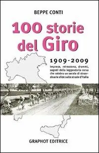 Cento storie del Giro 1909-2009. Imprese, retroscena, drammi, segreti della leggendaria corsa che celebra un secolo di straordinarie sfide sulle strade d‘Italia Vendita Finale