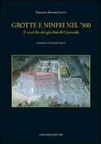 Spedito Oggi Grotte e ninfei nel ‘500. Il modello dei giardini di Caprarola. Ediz. illustrata
