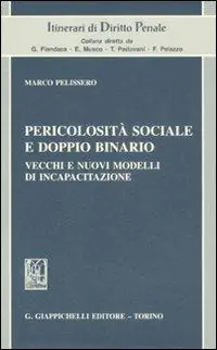 Pericolosità sociale e doppio binario. Vecchi e nuovi modelli di incapacitazione Soddisfatti O Rimborsati
