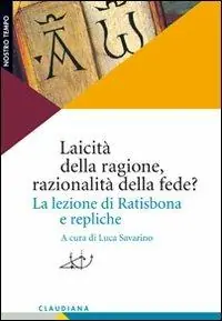 Laicità della ragione, razionalità della fede? La lezione di Ratisbona e repliche Occasione Imperdibile