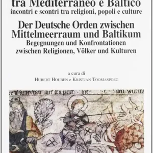 L‘ ordine teutonico tra Mediterraneo e Baltico. Incontri e scontri tra religioni, popoli e cultura Occasione Imperdibile