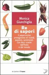 Re di sapori. Il peperoncino protagonista di ricordi, passioni, sentimenti. Con 842 ricette dall‘Italia e dal mondo Prezzo Scontato