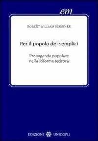 Per il popolo dei semplici. Propaganda popolare nella Riforma tedesca Subito Disponibile
