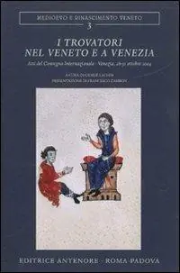 Offerta Limitata I Trovatori nel Veneto e a Venezia. Atti del Convegno internazionale (Venezia, 28-31 ottobre 2004)