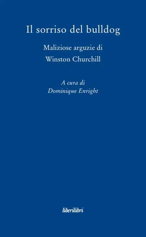 Ultime Pezzi Il sorriso del bulldog. Maliziose arguzie di Winston Churchill