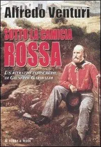 Promozione Sotto la camicia rossa. Un ritratto indiscreto di Giuseppe Garibaldi