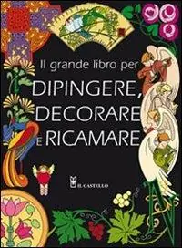 Compra Oggi Stesso Il grande libro dei modelli per dipingere, decorare e ricamare. Ediz. illustrata
