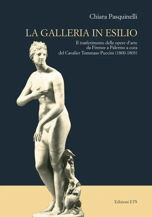 Galleria in esilio. Il trasferimento delle opere d‘arte da Firenze a Palermo a cura del cavalier Tommaso Puccini (1800-1803) Prezzo Basso