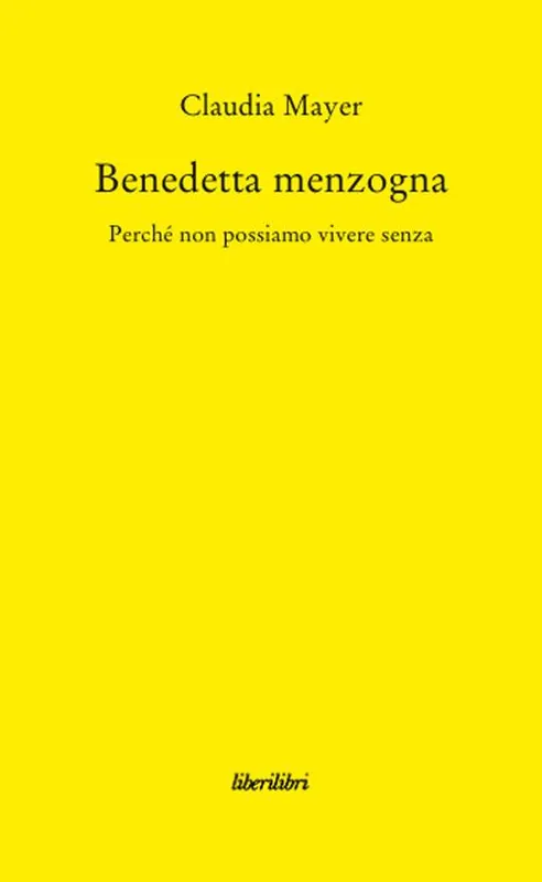 Benedetta Menzogna. Perché non possiamo vivere senza Bestseller