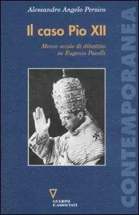 Il caso Pio XII. Mezzo secolo di dibattito su Eugenio Pacelli Scelto Dai Clienti
