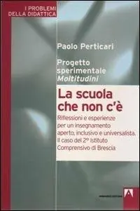 La scuola che non c‘è. Riflessioni e esperienze per un insegnamento aperto, inclusivo e universalità. Il caso del 2° Istituto comprensivo di Brescia Super Prezzo