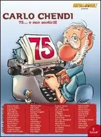 Popolare Omaggio a Carlo Chendi. 75... e non sentirli! Ediz. illustrata