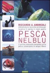 Pesca nel blu. Attrezzature, tecniche ed etica per la pesca in apnea in mare aperto. Ediz. illustrata Saldi