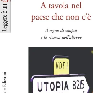 A tavola nel paese che non c‘è. Il regno di utopia e la ricerca dell‘altrove Super Prezzo