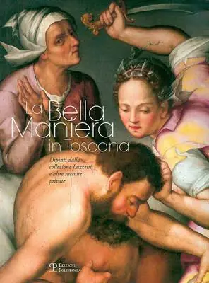 La bella maniera in Toscana. Dipinti dalla collezione Luzzetti e altre raccolte private. Ediz. italiana e inglese Acquista Ora
