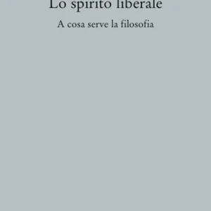 Lo spirito liberale. A cosa serve la filosofia Economico