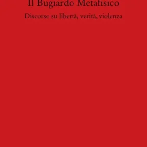 Saldi Il bugiardo metafisico. Discorso su libertà, verità, violenza