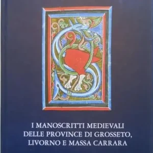 Manoscritti medievali della Toscana. Vol. 3 I manoscritti medievali delle provincie di Grosseto, Livorno e Massa Carrara. Di Tendenza