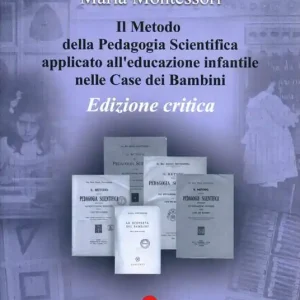 Il metodo della pedagogia scientifica applicato all‘educazione infantile nelle case dei bambini. Ediz. critica Prezzo Basso