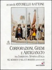 Compra Online Corporazioni, gremi e artigianato tra Sardegna, Spagna e Italia nel Medioevo e nell‘età moderna (XIV-XIX secolo)
