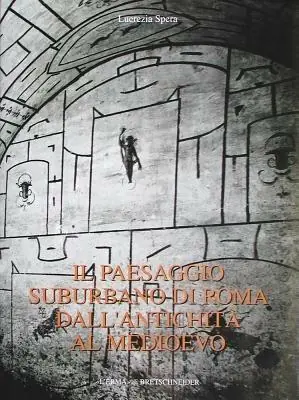 Il paesaggio suburbano di Roma dall‘antichità al Medioevo. Il comprensorio tra le vie Latina ed Ardeatina dalle mura aureliane al terzo miglio Solo Oggi