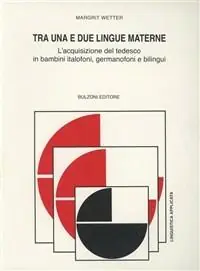 Tra una e due lingue materne. L‘acquisizione del tedesco in bambini italofoni, germanofoni e bilingui Non Perdere