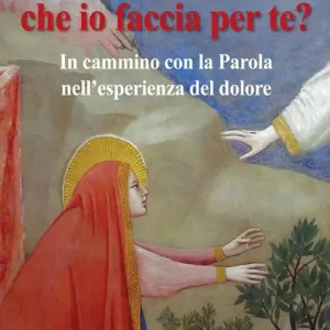 Promozione Che cosa vuoi che io faccia per te? In cammino con la Parola nell’esperienza del dolore