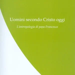 Uomini secondo Cristo oggi. L’antropologia di papa Francesco Bestseller