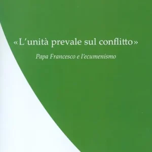 Ultime Pezzi L‘«Unità prevale sul conflitto». Papa Francesco e l’ecumenismo