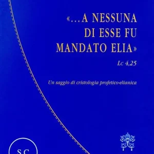 «...A nessuna di esse fu mandato Elia» (Lc 4,25). Un saggio di cristologia profetico-elianica Pagamento Sicuro