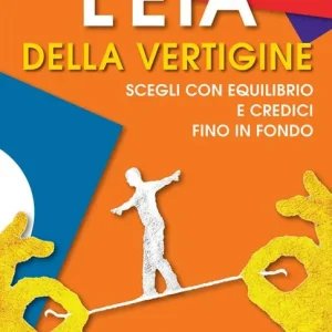 L‘età della vertigine. Scegli con equilibrio e credici fino in fondo Affare