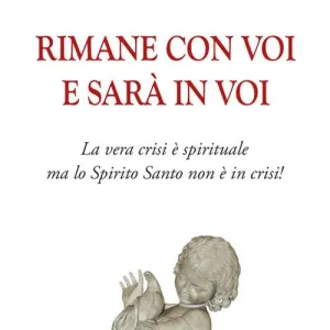 Nuova Collezione Rimane con voi e sarà in voi. La vera crisi è spirituale, ma lo Spirito Santo non è in crisi. Ediz. integrale