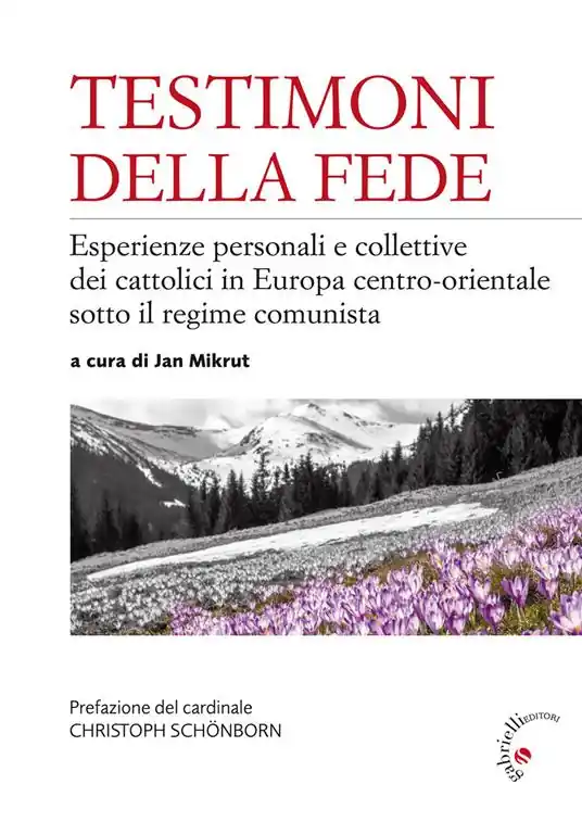 Ordina Subito Testimoni della fede. Esperienze personali e collettive dei cattolici in Europa centro-orientale sotto il regime comunista