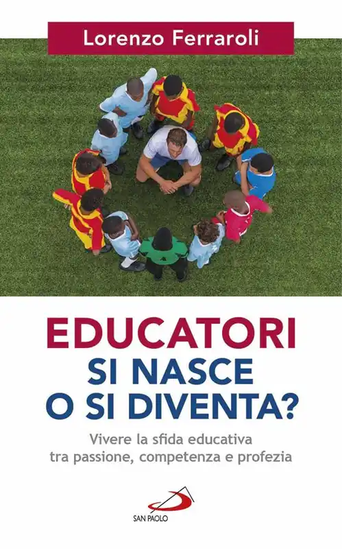 Non Perdere Educatori si nasce o si diventa? Vivere la sfida educativa tra passione, competenza e profezia