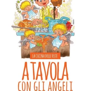 Consegna Rapida A tavola con gli angeli. La cucina delle feste. Cibi, riti, tradizioni delle principali feste cristiane