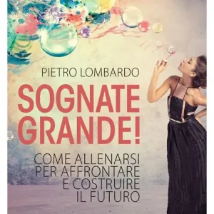 Subito Disponibile Sognate grande! Come allenarsi per affrontare e costruire il futuro