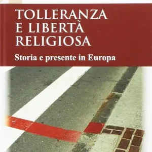 Tolleranza e libertà religiosa. Storia e presente in Europa Vendita Finale