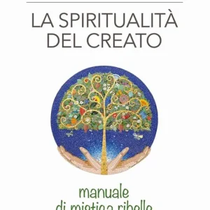 Pagamento Sicuro La spiritualità del creato. Manuale di mistica ribelle