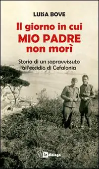Il giorno in cui mio padre non morì. Storia di un sopravvissuto all‘eccidio di Cefalonia Vendita Finale