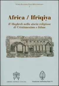 Must-Have Africa-Ifriqiya. Il Maghreb nella storia religiosa di Cristianesimo e Islam