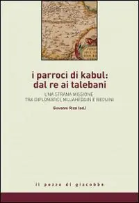 I parroci di Kabul dal re ai talebani. Una strana missione tra diplomatici, mujaheddin e beduini Novità