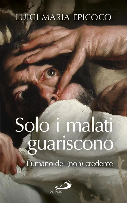 Affare Solo i malati guariscono. L‘umano del (non) credente