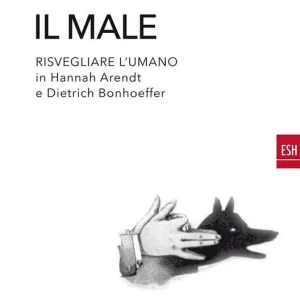 Sconto Il male. Risvegliare l‘umano in Hannah Arendt e Dietrich Bonnhoeffer