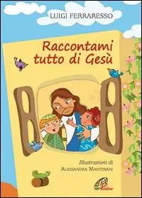 Nuovo Arrivo Raccontami tutto di Gesù. Ediz. illustrata