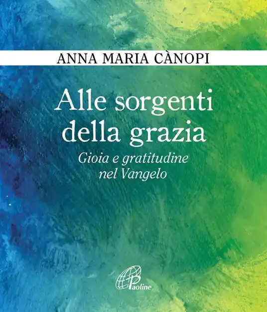 Alle sorgenti della grazia. Gioia e gratitudine nel Vangelo Più Venduto